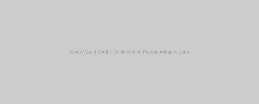 Costs Would Soothe Guidelines on Payday Advance Loan
